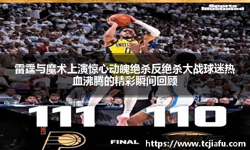 雷霆与魔术上演惊心动魄绝杀反绝杀大战球迷热血沸腾的精彩瞬间回顾